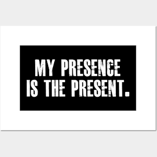 My presence is the present Posters and Art